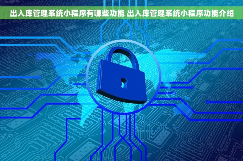 出入库管理系统小程序有哪些功能 出入库管理系统小程序功能介绍