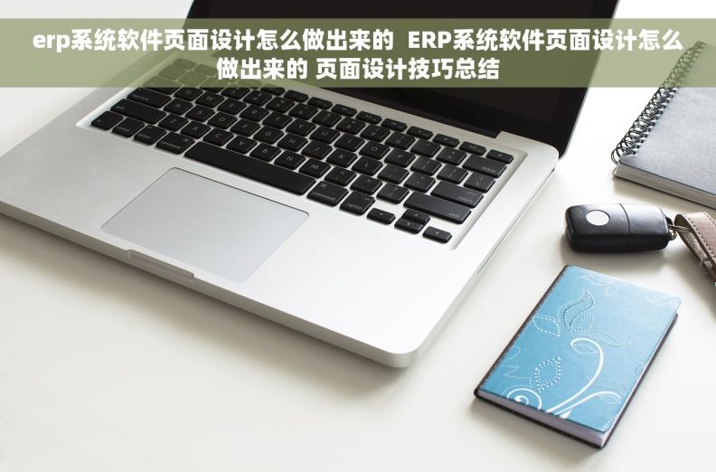 erp系统软件页面设计怎么做出来的  ERP系统软件页面设计怎么做出来的 页面设计技巧总结
