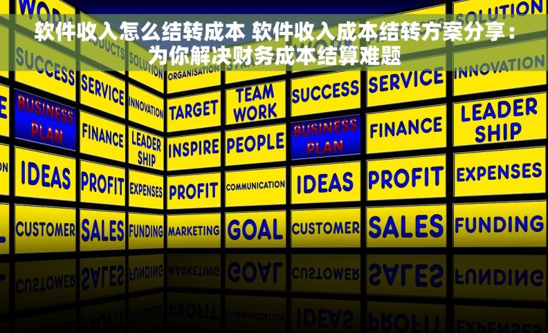 软件收入怎么结转成本 软件收入成本结转方案分享：为你解决财务成本结算难题