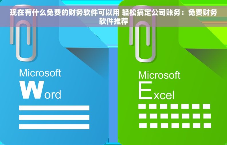 现在有什么免费的财务软件可以用 轻松搞定公司账务：免费财务软件推荐