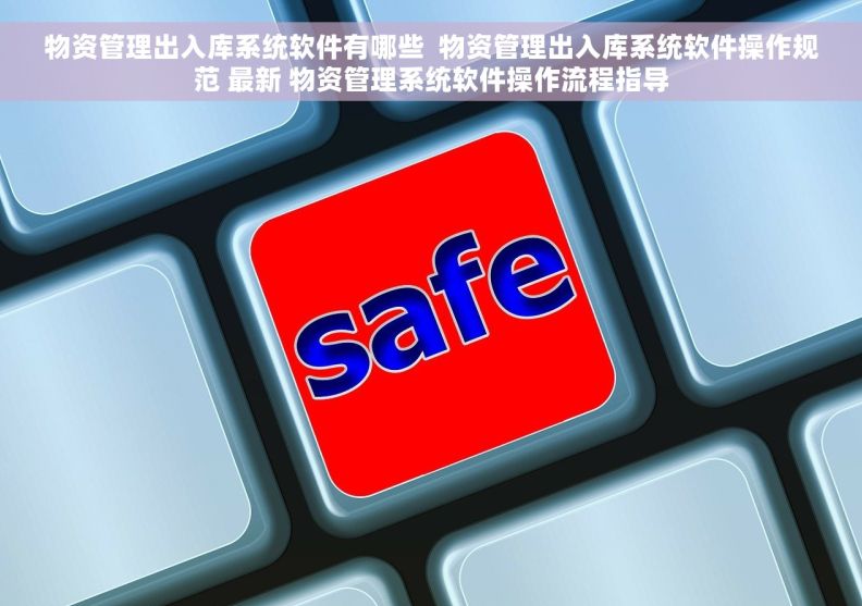 物资管理出入库系统软件有哪些  物资管理出入库系统软件操作规范 最新 物资管理系统软件操作流程指导