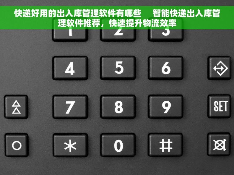 快递好用的出入库管理软件有哪些     智能快递出入库管理软件推荐，快速提升物流效率