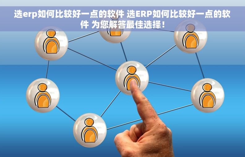 选erp如何比较好一点的软件 选ERP如何比较好一点的软件 为您解答最佳选择！