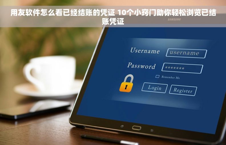 用友软件怎么看已经结账的凭证 10个小窍门助你轻松浏览已结账凭证