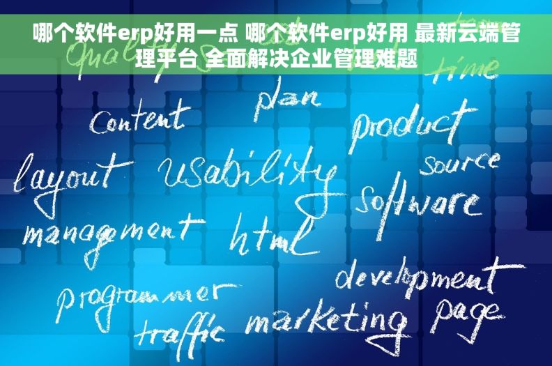 哪个软件erp好用一点 哪个软件erp好用 最新云端管理平台 全面解决企业管理难题