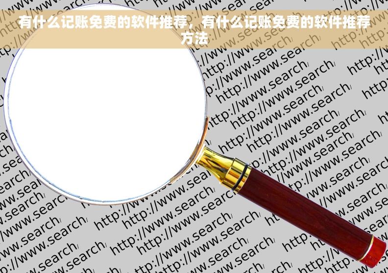 有什么记账免费的软件推荐，有什么记账免费的软件推荐方法