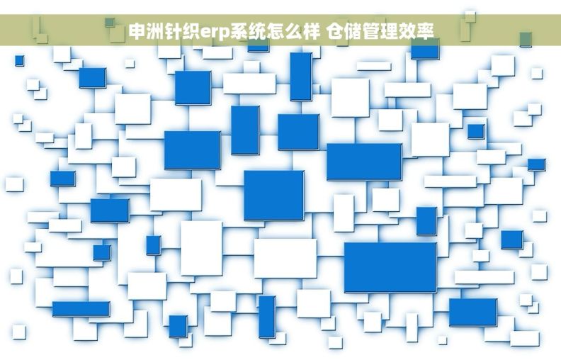 申洲针织erp系统怎么样 仓储管理效率