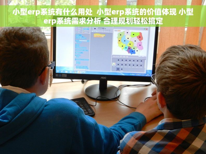 小型erp系统有什么用处  小型erp系统的价值体现 小型erp系统需求分析 合理规划轻松搞定
