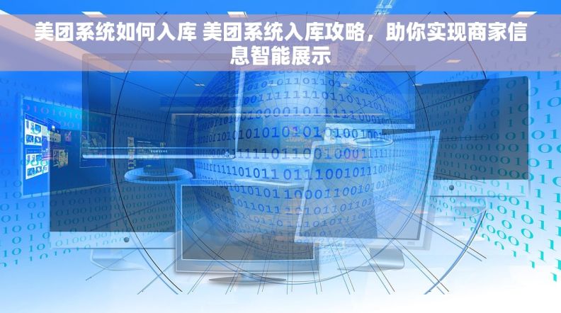 美团系统如何入库 美团系统入库攻略，助你实现商家信息智能展示