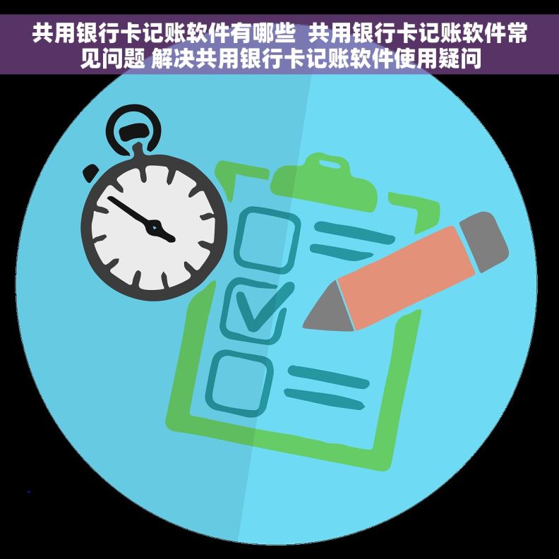 共用银行卡记账软件有哪些  共用银行卡记账软件常见问题 解决共用银行卡记账软件使用疑问