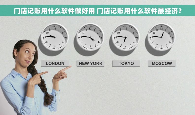 门店记账用什么软件做好用 门店记账用什么软件最经济？
