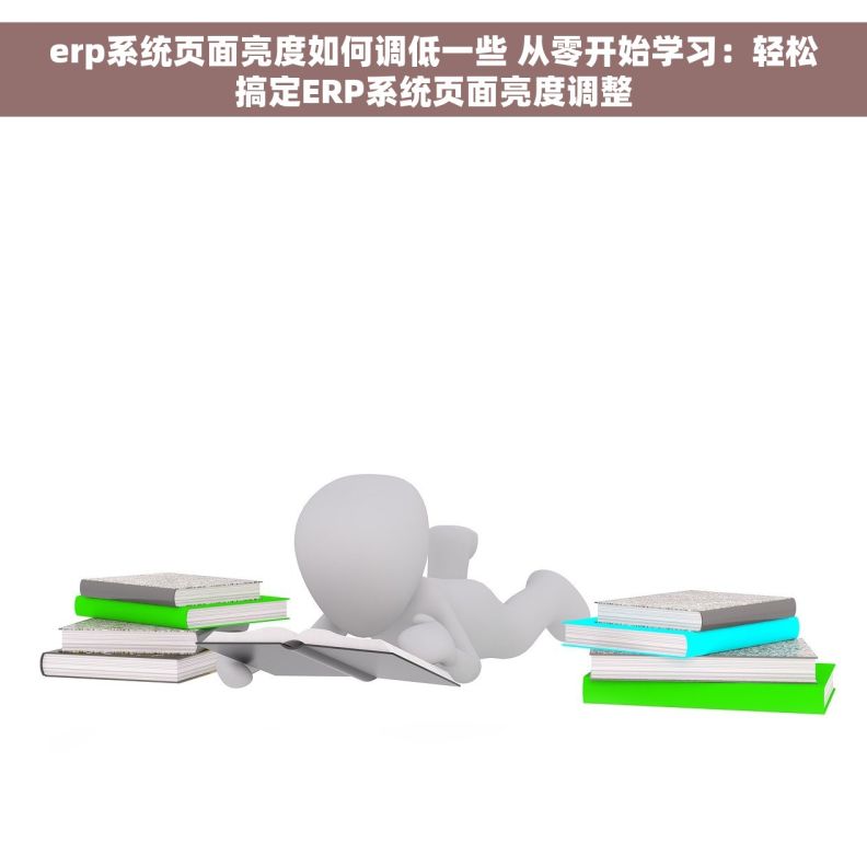 erp系统页面亮度如何调低一些 从零开始学习：轻松搞定ERP系统页面亮度调整