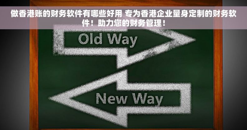 做香港账的财务软件有哪些好用 专为香港企业量身定制的财务软件！助力您的财务管理！