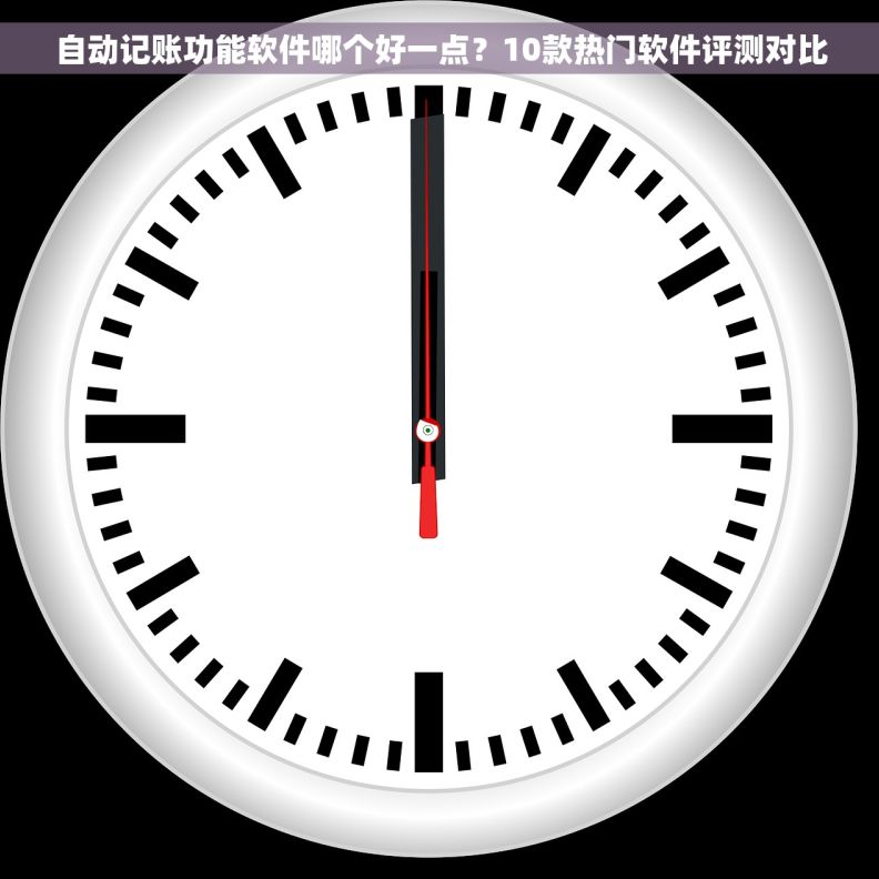 自动记账功能软件哪个好一点？10款热门软件评测对比