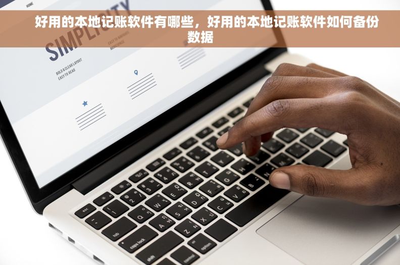     好用的本地记账软件有哪些，好用的本地记账软件如何备份数据