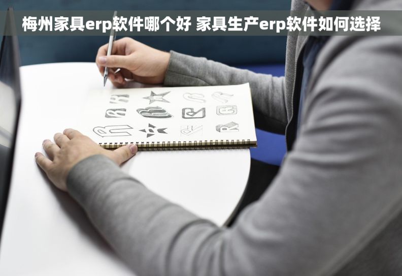 梅州家具erp软件哪个好 家具生产erp软件如何选择