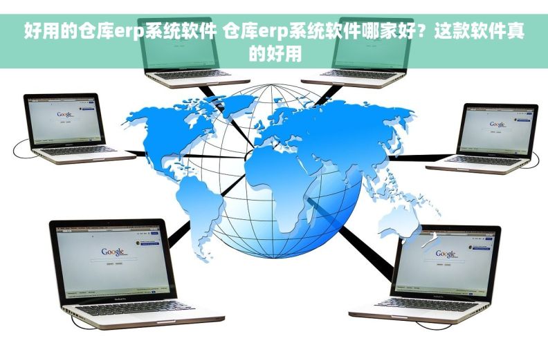 好用的仓库erp系统软件 仓库erp系统软件哪家好？这款软件真的好用