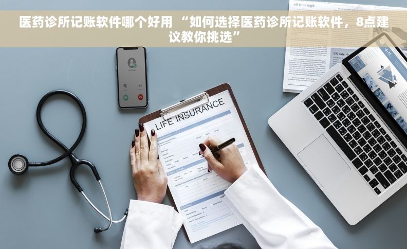 医药诊所记账软件哪个好用 “如何选择医药诊所记账软件，8点建议教你挑选”