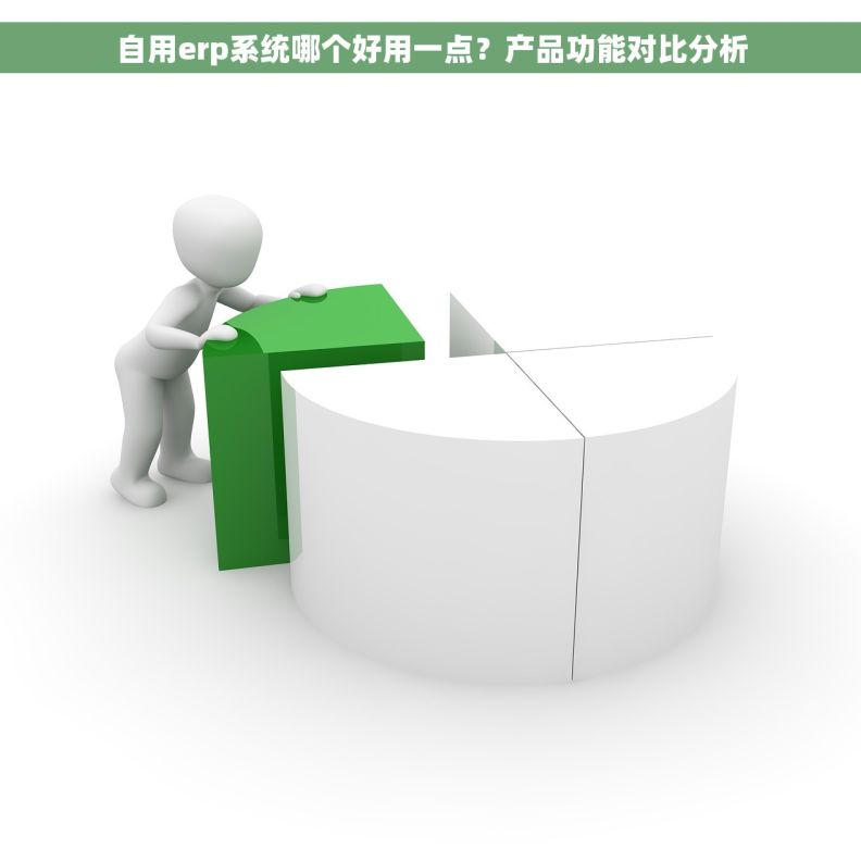 自用erp系统哪个好用一点?产品功能对比分析 自用erp系统哪个好用一点?产品功能对比分析