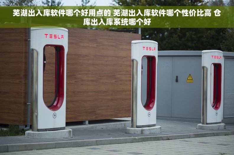 芜湖出入库软件哪个好用点的 芜湖出入库软件哪个性价比高 仓库出入库系统哪个好