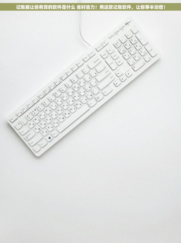 记账能让你有效的软件是什么 省时省力！用这款记账软件，让你事半功倍！