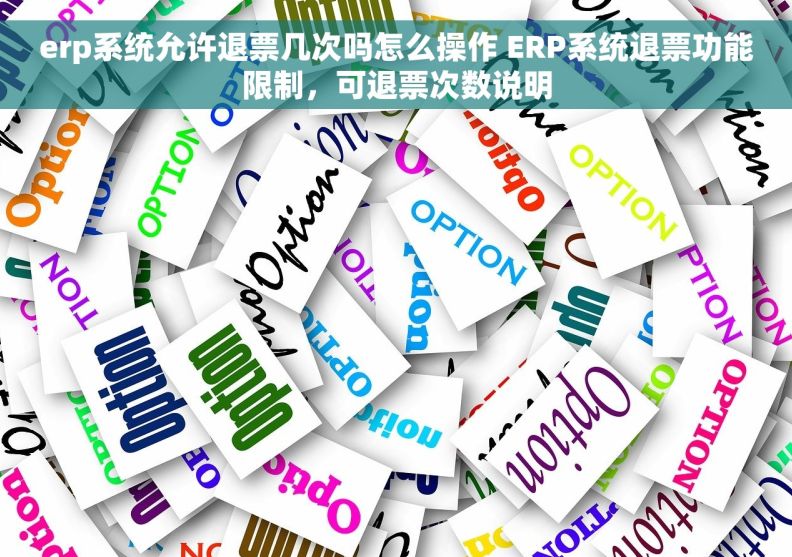 erp系统允许退票几次吗怎么操作 ERP系统退票功能限制，可退票次数说明