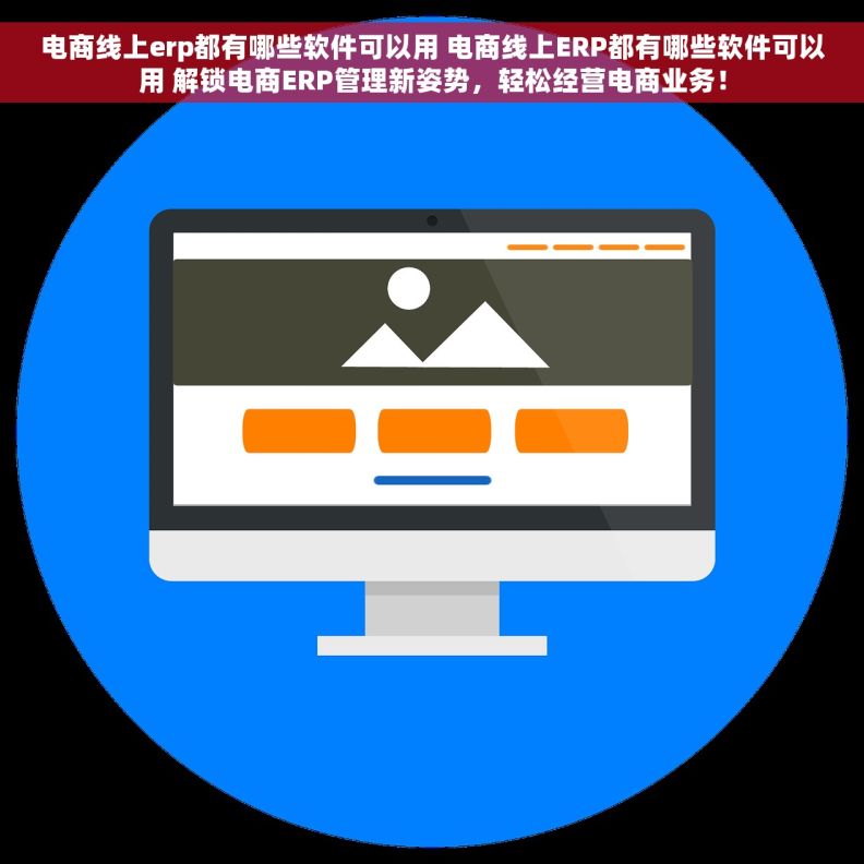 电商线上erp都有哪些软件可以用 电商线上ERP都有哪些软件可以用 解锁电商ERP管理新姿势，轻松经营电商业务！