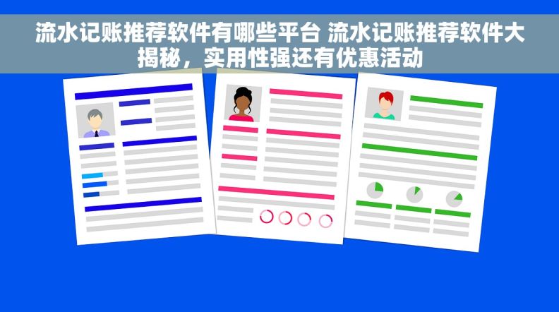 流水记账推荐软件有哪些平台 流水记账推荐软件大揭秘，实用性强还有优惠活动