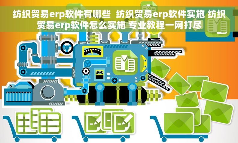 纺织贸易erp软件有哪些  纺织贸易erp软件实施 纺织贸易erp软件怎么实施 专业教程一网打尽