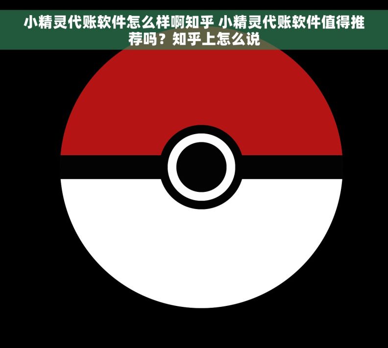 小精灵代账软件怎么样啊知乎 小精灵代账软件值得推荐吗？知乎上怎么说