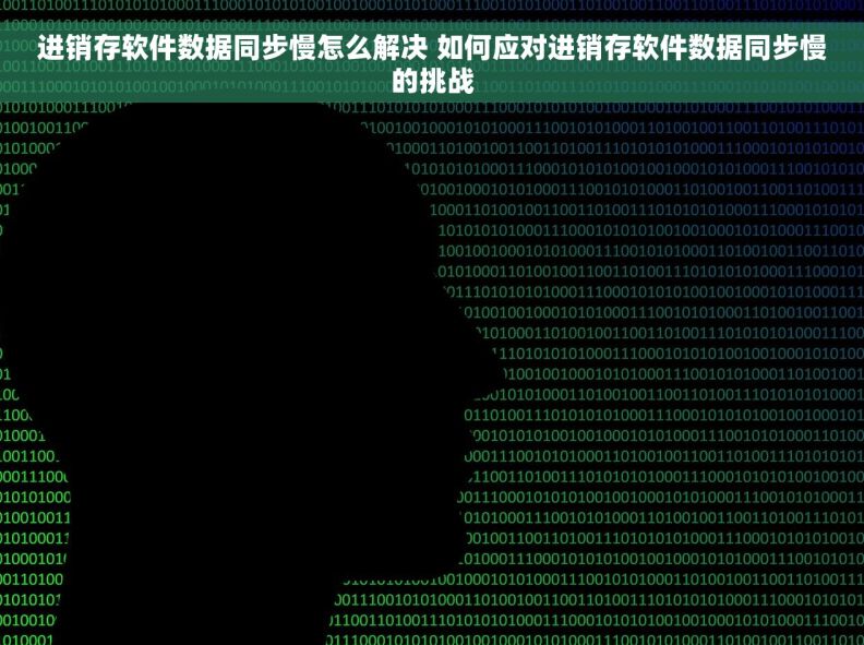 进销存软件数据同步慢怎么解决 如何应对进销存软件数据同步慢的挑战