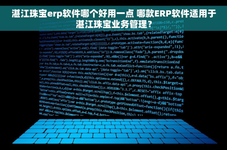湛江珠宝erp软件哪个好用一点 哪款ERP软件适用于湛江珠宝业务管理？