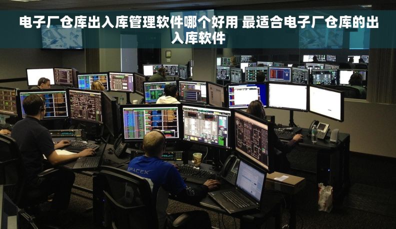 电子厂仓库出入库管理软件哪个好用 最适合电子厂仓库的出入库软件