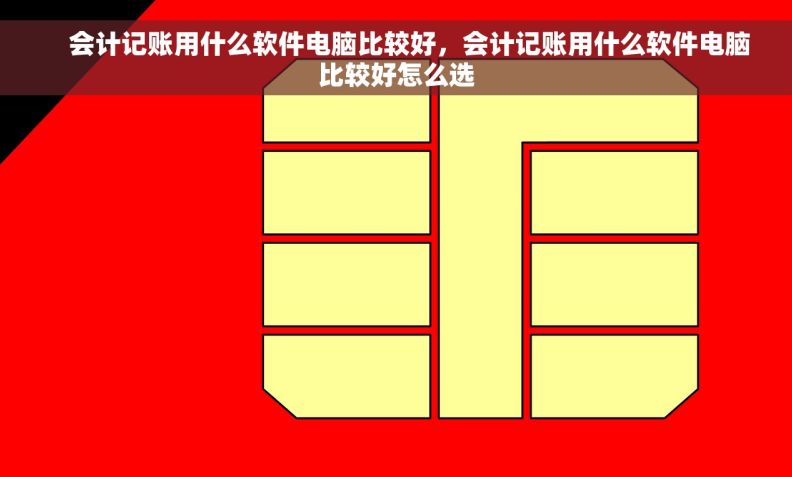     会计记账用什么软件电脑比较好，会计记账用什么软件电脑比较好怎么选