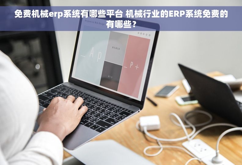 免费机械erp系统有哪些平台 机械行业的ERP系统免费的有哪些？