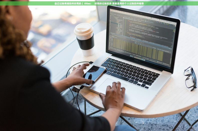 自己记账有啥软件好用的 {  titles:     好用的记账软件 简单易用的个人记账软件推荐