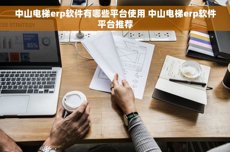 中山电梯erp软件有哪些平台使用 中山电梯erp软件平台推荐