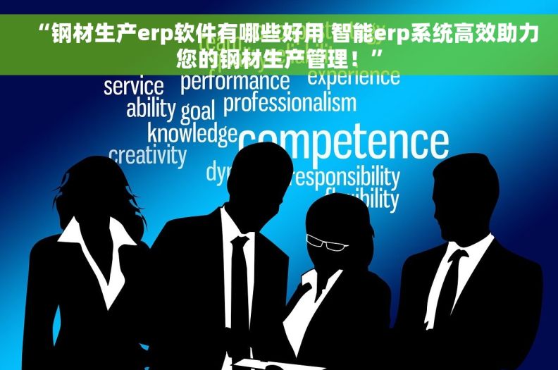 “钢材生产erp软件有哪些好用 智能erp系统高效助力您的钢材生产管理！”