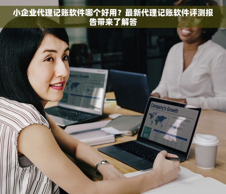 小企业代理记账软件哪个好用？最新代理记账软件评测报告带来了解答