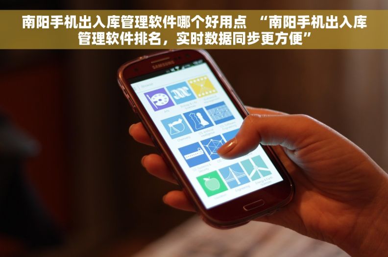 南阳手机出入库管理软件哪个好用点  “南阳手机出入库管理软件排名，实时数据同步更方便”