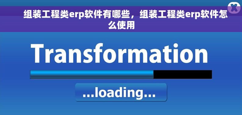     组装工程类erp软件有哪些，组装工程类erp软件怎么使用