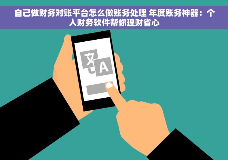 自己做财务对账平台怎么做账务处理 年度账务神器：个人财务软件帮你理财省心