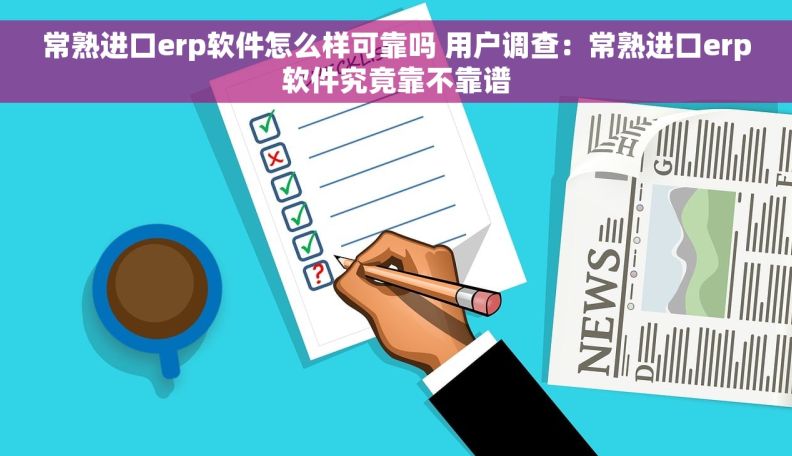 常熟进口erp软件怎么样可靠吗 用户调查：常熟进口erp软件究竟靠不靠谱