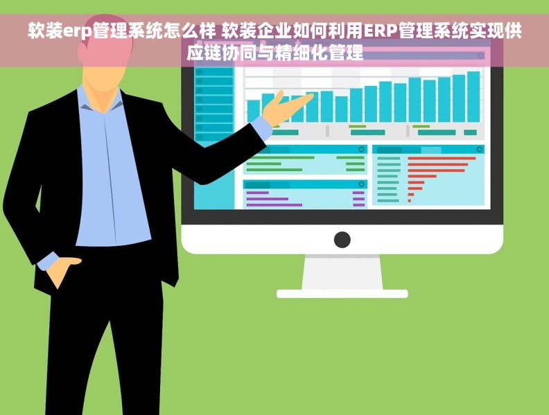 软装erp管理系统怎么样 软装企业如何利用ERP管理系统实现供应链协同与精细化管理