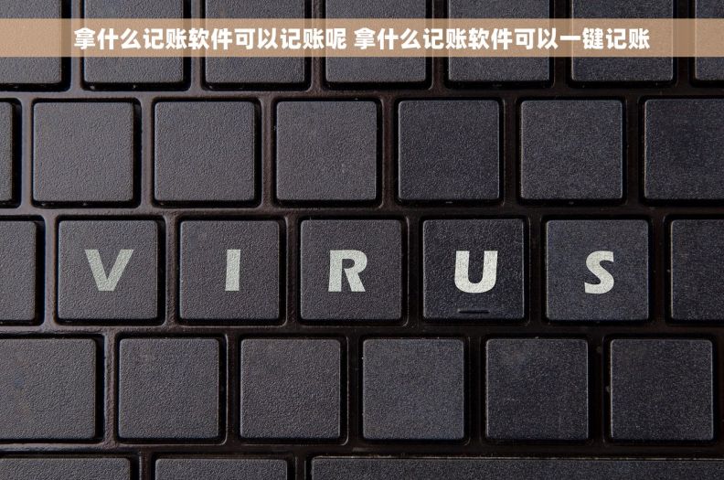 拿什么记账软件可以记账呢 拿什么记账软件可以一键记账