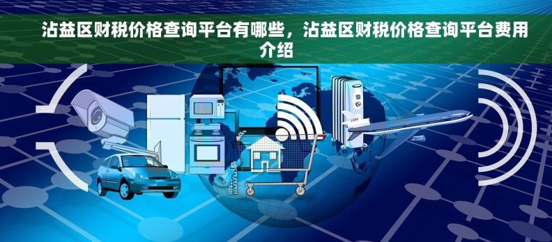     沾益区财税价格查询平台有哪些，沾益区财税价格查询平台费用介绍