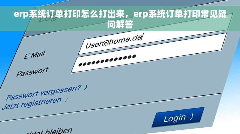 erp系统订单打印怎么打出来，erp系统订单打印常见疑问解答