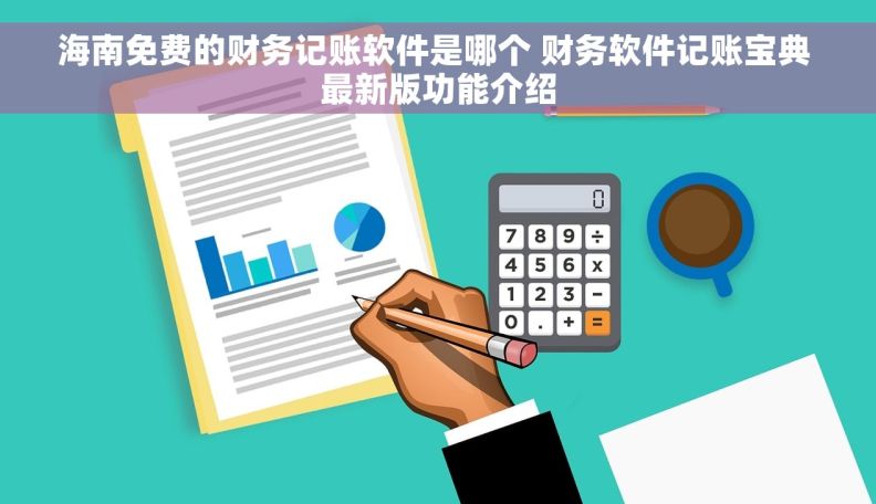 海南免费的财务记账软件是哪个 财务软件记账宝典 最新版功能介绍