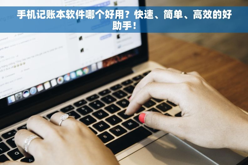 手机记账本软件哪个好用？快速、简单、高效的好助手！
