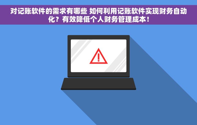 对记账软件的需求有哪些 如何利用记账软件实现财务自动化？有效降低个人财务管理成本！